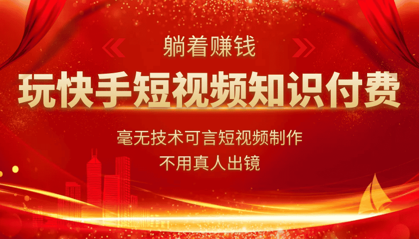 玩快手短视频知识付费，毫无技术可言短视频制作，不用真人出镜躺着赚钱