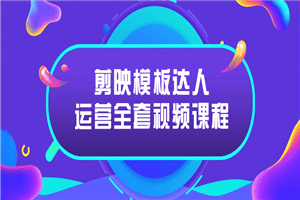 剪映模板达人运营全套视频课程