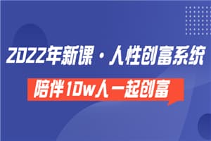 《 2022年新课·人性创富系统 》陪伴10w人一起创富（价值3980）