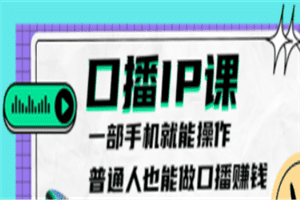 大予口播IP课：新手一部手机就能操作，普通人也能做口播赚钱（10节课时）