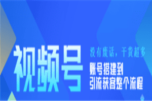 视频号新手必学课：账号搭建到引流获客整个流程，没有废话，干货超多