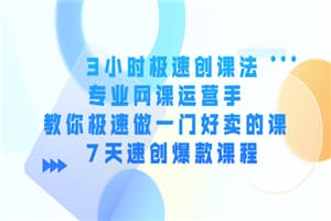 3小时极速创课法，专业运营手 教你极速做一门好卖的课 7天速创爆款课程