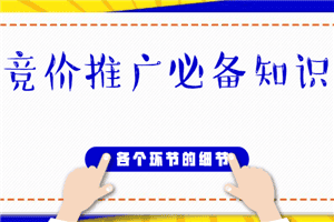竞价推广知识必备训练营，各个环节的细节操作