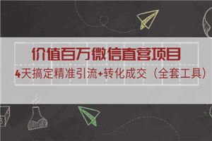 价值百万微信直营项目，4天搞定精准引流+转化成交（全套工具）
