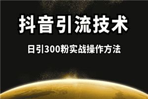 抖音引流课程：日引300粉实战操作方法