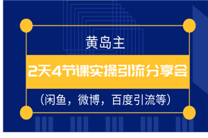 黄岛主2天4节课实操引流分享会（闲鱼，微博，百度引流等）