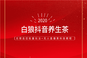 白狼抖音养生茶和无限连怼批量玩法+无人直播黑科技教程