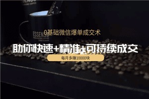 0基础微信爆单成交术，助你快速+精准+可持续成交，每月多赚10000块