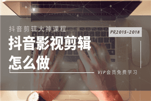抖音影视剪辑怎么做？PR2015-2018多技能学习教程