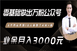 0基础做出万粉公众号，3个月从10人做到4W+粉，业余月入8000+