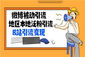 微博被动引流+地区本地泛粉引流+B站引流变现(视频+图片)