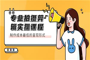 专业拍摄剪辑实操课程：制作成本最低的呈现形式