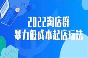 2022淘店群暴力低成本起店玩法