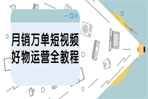 月销万单短视频好物运营全教程