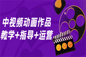 中视频动画作品教学+指导+运营